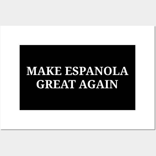 Make Espanola Great Again Wall Art by RedRock